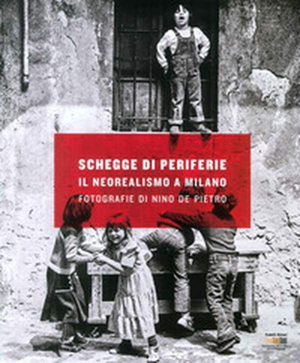 Schegge di periferie. Il neorealismo a Milano. Fotografie di Nino De Pietro - Librerie.coop Schegge di periferie. Il neorealismo a Milano. Fotografie di Nino De Pietro - Librerie.coop