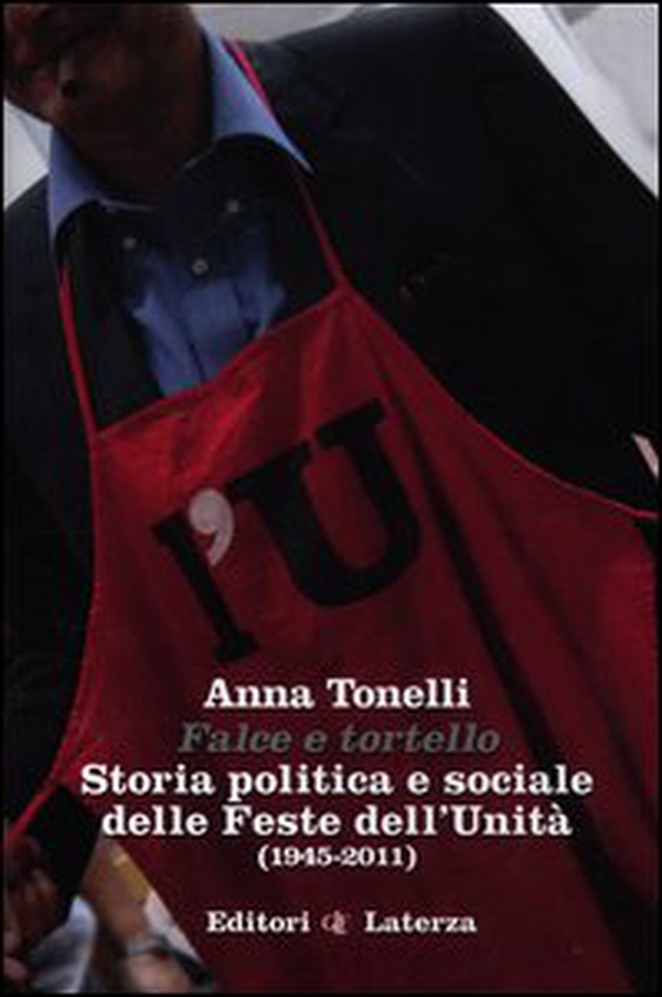 Falce e tortello. Storia politica e sociale delle feste dell'Unità (1945-2011) - Librerie.coop Falce e tortello. Storia politica e sociale delle feste dell'Unità (1945-2011) - Librerie.coop