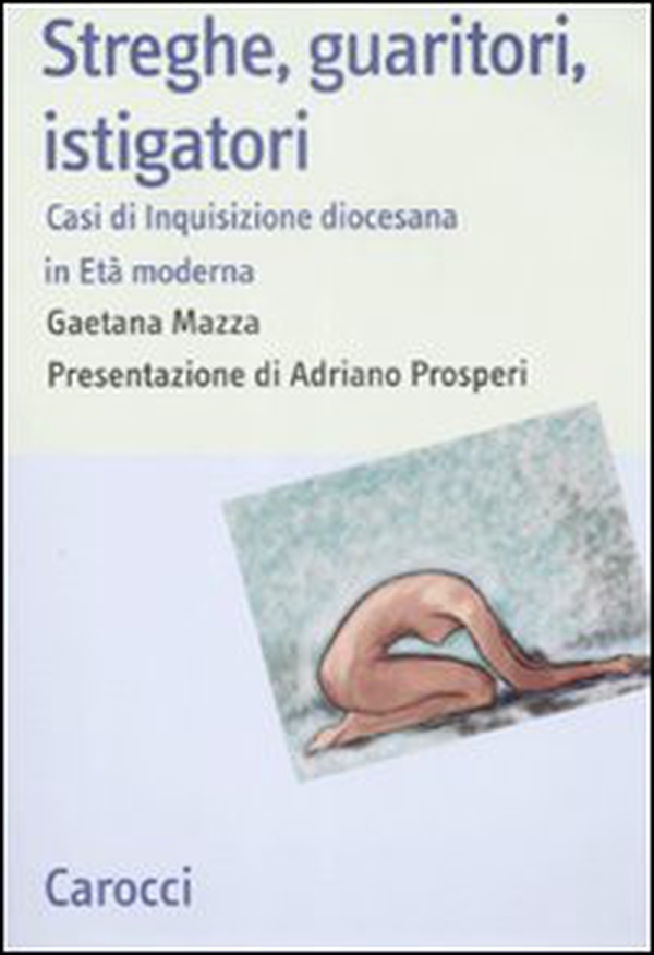 Streghe, guaritori, istigatori. Casi di inquisizione diocesana in età moderna - Librerie.coop Streghe, guaritori, istigatori. Casi di inquisizione diocesana in età moderna - Librerie.coop