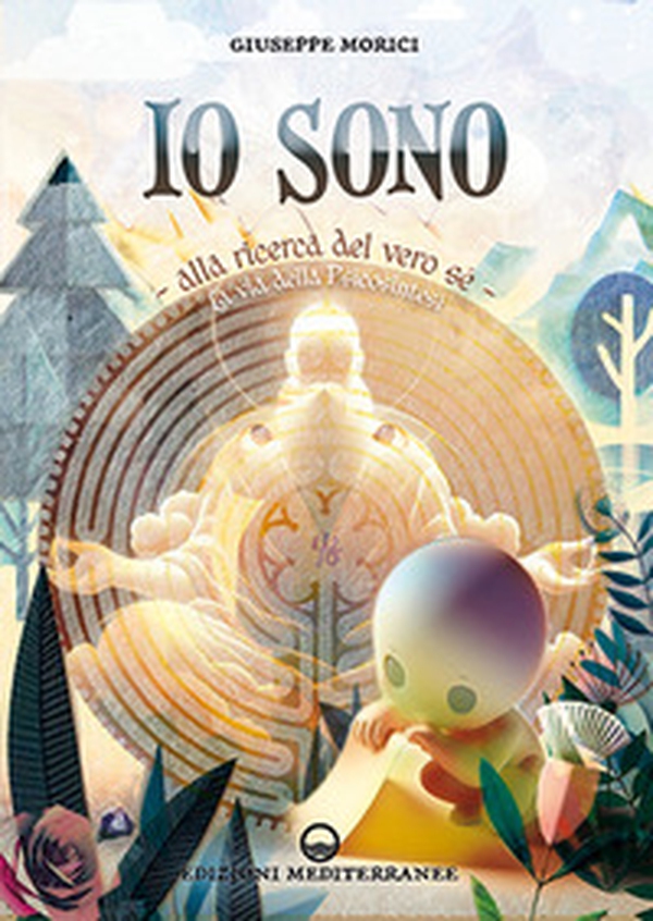 Io sono. Alla ricerca del vero Sé. La via della psicosintesi - Librerie.coop Io sono. Alla ricerca del vero Sé. La via della psicosintesi - Librerie.coop