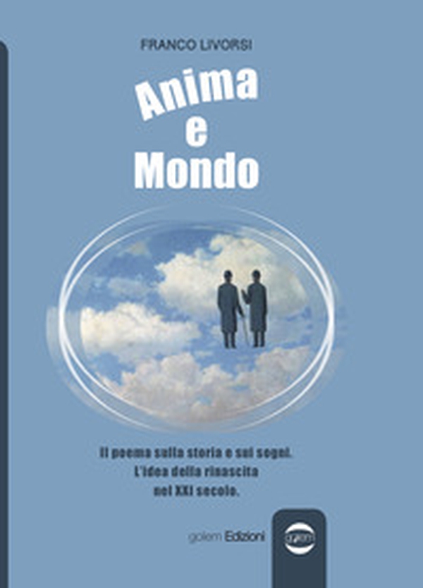 Anima e mondo. Il poema sulla storia e sui sogni. L'idea della rinascita nel XXI secolo - Librerie.coop Anima e mondo. Il poema sulla storia e sui sogni. L'idea della rinascita nel XXI secolo - Librerie.coop