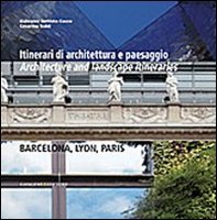 Itinerari di architettura e paesaggio-Architecture and landscape itineraries. Barcellona, Lyon, Paris - Librerie.coop