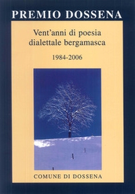 Premio Dossena. Vent'anni di poesia dialettale bergamasca 1984-2006 - Librerie.coop