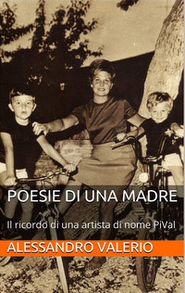 Poesie di una madre. Il ricordo di una artista di nome PiVal - Librerie.coop Poesie di una madre. Il ricordo di una artista di nome PiVal - Librerie.coop