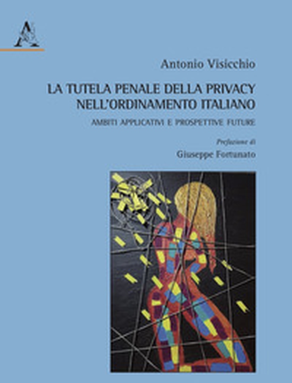 La tutela penale della privacy nell'ordinamento italiano. Ambiti applicativi e prospettive future - Librerie.coop La tutela penale della privacy nell'ordinamento italiano. Ambiti applicativi e prospettive future - Librerie.coop
