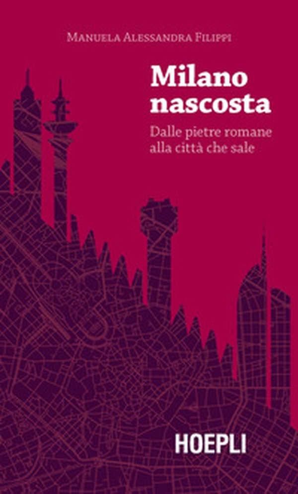 Milano nascosta. Dalle pietre romane alla città che sale - Librerie.coop Milano nascosta. Dalle pietre romane alla città che sale - Librerie.coop