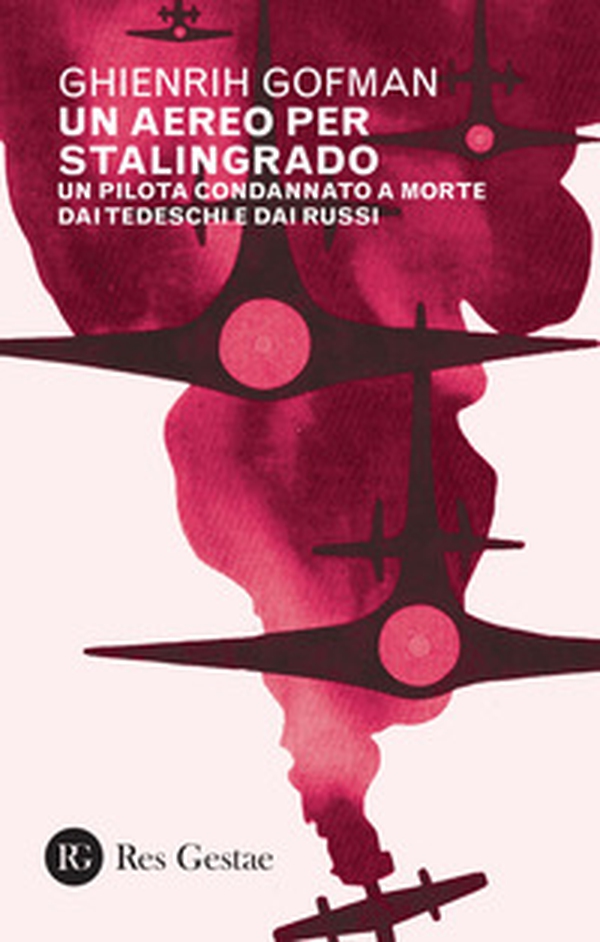 Un aereo per Stalingrado. Un pilota condannato a morte dai tedeschi e dai russi - Librerie.coop Un aereo per Stalingrado. Un pilota condannato a morte dai tedeschi e dai russi - Librerie.coop