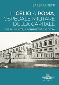 Il Celio a Roma, ospedale militare della capitale. Difesa, sanità, architettura e città - Librerie.coop