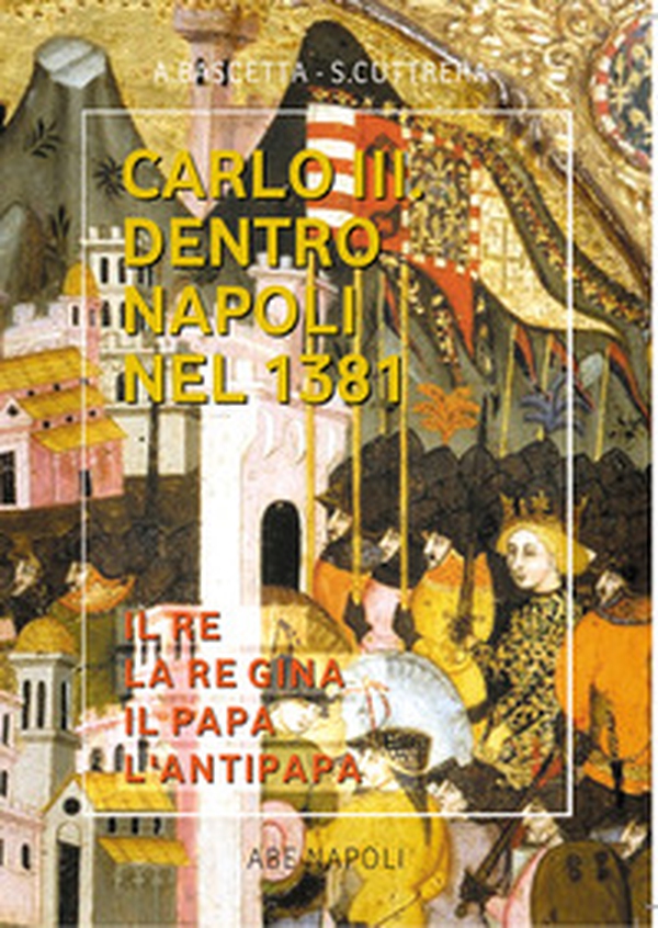 Carlo III dentro Napoli nel 1381. Il terzo re di Sicilia del Monte Sant'Angelo - Librerie.coop Carlo III dentro Napoli nel 1381. Il terzo re di Sicilia del Monte Sant'Angelo - Librerie.coop