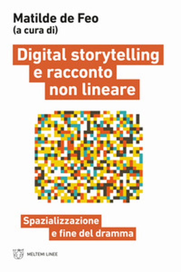 Digital storytelling e racconto non lineare. Spazializzazione e fine del dramma - Librerie.coop Digital storytelling e racconto non lineare. Spazializzazione e fine del dramma - Librerie.coop