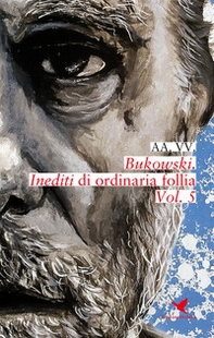Bukowski. Inediti di ordinaria follia - Vol. 5 - Librerie.coop
