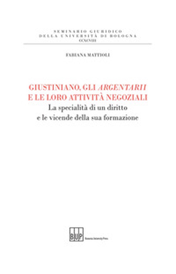 Giustiniano, gli argentarii e le loro attività negoziali. La specialità di un diritto e le vicende della sua formazione - Librerie.coop Giustiniano, gli argentarii e le loro attività negoziali. La specialità di un diritto e le vicende della sua formazione - Librerie.coop