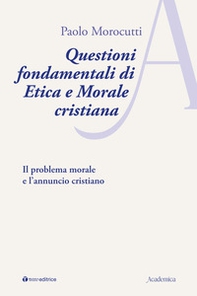 Questioni fondamentali di etica e morale cristiana. Il problema morale e l'annuncio cristiano - Librerie.coop