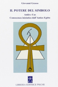 Il potere del simbolo. Ankh e Uas. Conoscenza iniziatica dell'antico Egitto - Librerie.coop