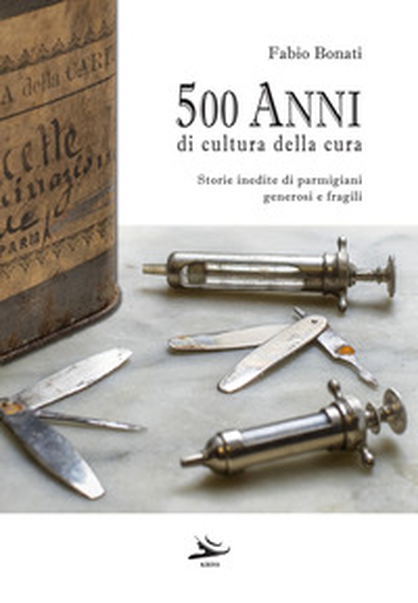 500 anni di cultura della cura. Storie inedite di parmigiani generosi e fragili - Librerie.coop 500 anni di cultura della cura. Storie inedite di parmigiani generosi e fragili - Librerie.coop