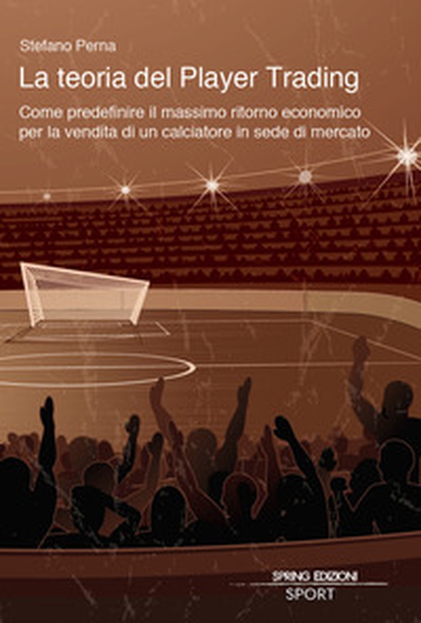 La teoria del Player Trading. Come predefinire il massimo ritorno economico per la vendita di un calciatore in sede di mercato - Librerie.coop La teoria del Player Trading. Come predefinire il massimo ritorno economico per la vendita di un calciatore in sede di mercato - Librerie.coop