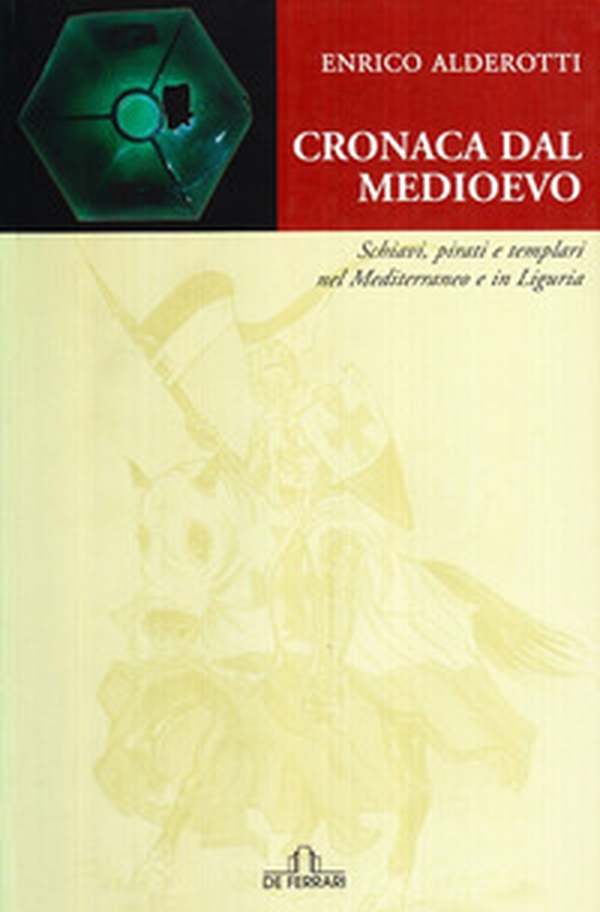 Cronaca dal Medioevo. Schiavi, pirati e Templari nel Mediterraneo e in Liguria - Librerie.coop Cronaca dal Medioevo. Schiavi, pirati e Templari nel Mediterraneo e in Liguria - Librerie.coop
