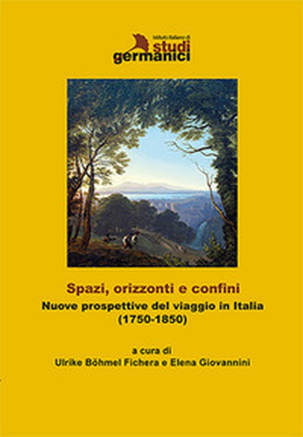 Spazi, orizzonti e confini. Nuove prospettive del viaggio in Italia (1750-1850). Ediz. italiana e tedesca - Librerie.coop Spazi, orizzonti e confini. Nuove prospettive del viaggio in Italia (1750-1850). Ediz. italiana e tedesca - Librerie.coop