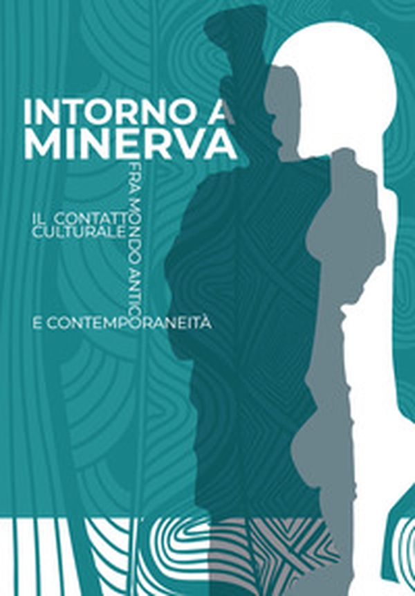 Intorno a Minerva. Il contatto culturale fra mondo antico e contemporaneità - Librerie.coop Intorno a Minerva. Il contatto culturale fra mondo antico e contemporaneità - Librerie.coop