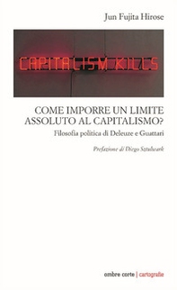 Come imporre un limite assoluto al capitalismo. Filosofia politica di Deleuze e Guattari - Librerie.coop