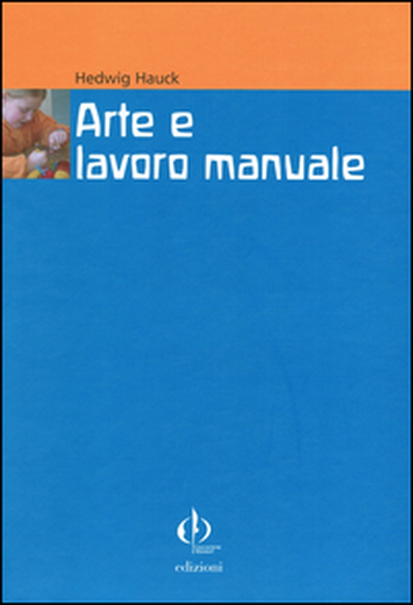 Arte e lavoro manuale. Indicazioni di Rudolf Steiner per pedagoghi e artisti - Librerie.coop Arte e lavoro manuale. Indicazioni di Rudolf Steiner per pedagoghi e artisti - Librerie.coop