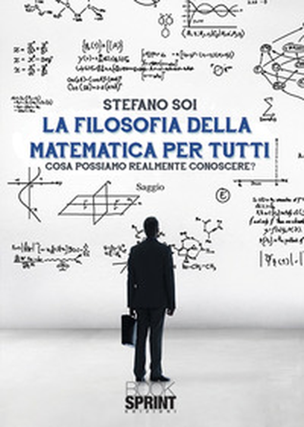 La filosofia della matematica per tutti. Cosa possiamo realmente conoscere? - Librerie.coop La filosofia della matematica per tutti. Cosa possiamo realmente conoscere? - Librerie.coop