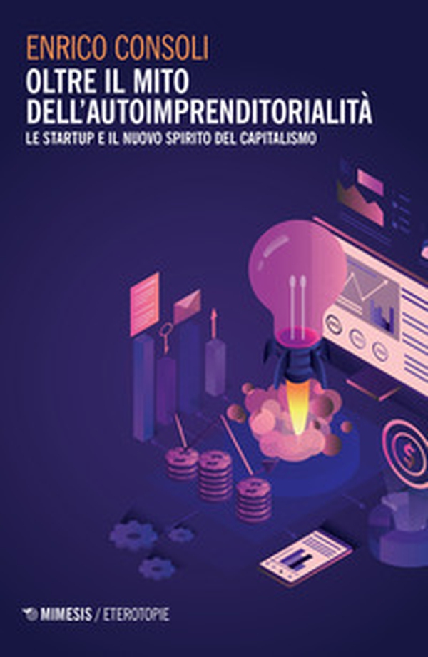 Oltre il mito dell'autoimprenditorialità. Le startup e il nuovo spirito del capitalismo - Librerie.coop Oltre il mito dell'autoimprenditorialità. Le startup e il nuovo spirito del capitalismo - Librerie.coop