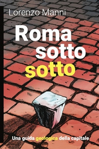 Roma sotto sotto. Una guida geologica della Capitale - Librerie.coop