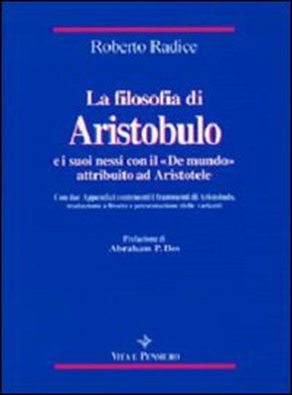 La filosofia di Aristobulo e i suoi nessi con il «De mundo» attribuito ad Aristotele. Con due appendici contenenti i frammenti di Aristobulo - Librerie.coop La filosofia di Aristobulo e i suoi nessi con il «De mundo» attribuito ad Aristotele. Con due appendici contenenti i frammenti di Aristobulo - Librerie.coop
