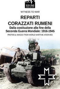 Reparti corazzati rumeni. Dalla costituzione alla fine della seconda guerra mondiale: 1916-1945 - Librerie.coop