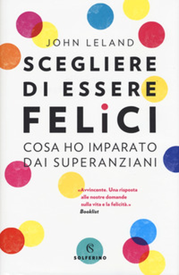 Scegliere di essere felici. Cosa ho imparato dai superanziani - Librerie.coop Scegliere di essere felici. Cosa ho imparato dai superanziani - Librerie.coop