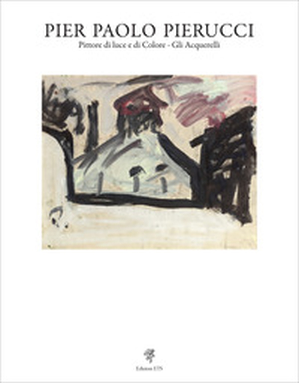 Pier Paolo Pierucci. Pittore di luce e di colore. Gli acquerelli - Librerie.coop Pier Paolo Pierucci. Pittore di luce e di colore. Gli acquerelli - Librerie.coop