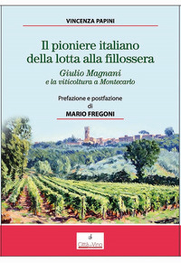 Il pioniere italiano della lotta alla fillossera. Giulio Magnani e la viticoltura a Montecarlo - Librerie.coop Il pioniere italiano della lotta alla fillossera. Giulio Magnani e la viticoltura a Montecarlo - Librerie.coop