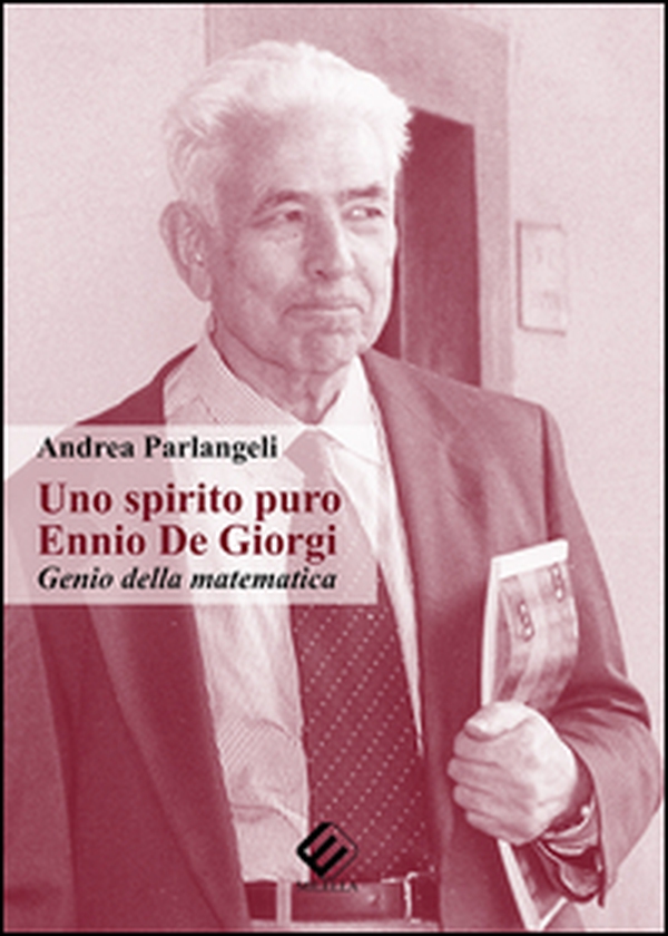 Uno spirito puro. Ennio De Giorgi, genio della matematica - Librerie.coop Uno spirito puro. Ennio De Giorgi, genio della matematica - Librerie.coop