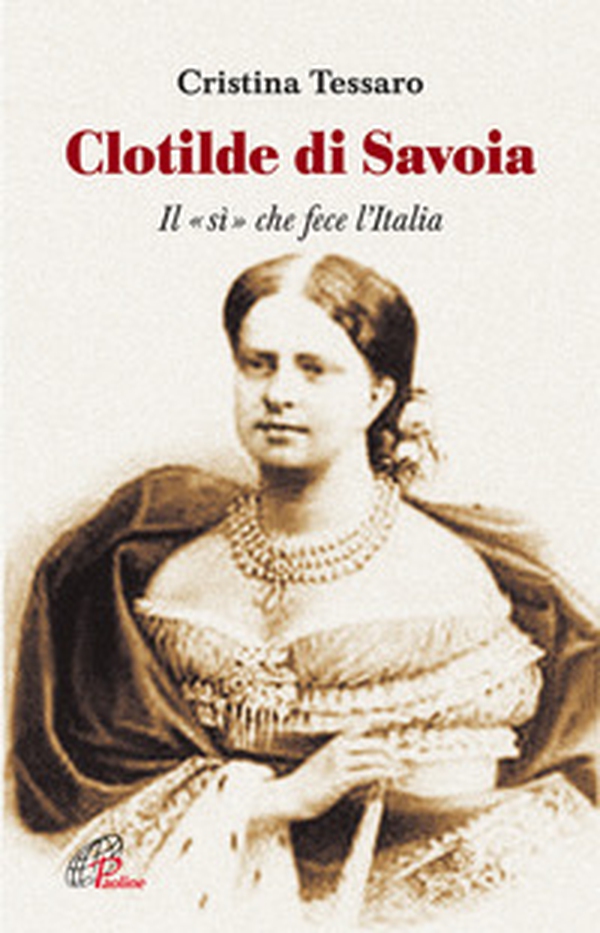 Clotilde di Savoia. Il «sì» che fece l'Italia - Librerie.coop Clotilde di Savoia. Il «sì» che fece l'Italia - Librerie.coop