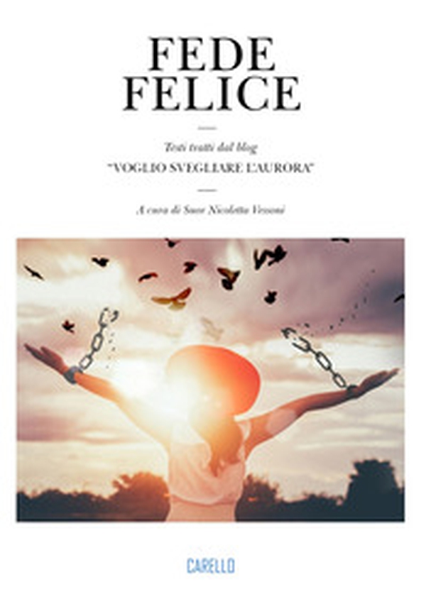 Fede felice. Testi tratti dal blog «Voglio svegliare l'aurora» - Librerie.coop Fede felice. Testi tratti dal blog «Voglio svegliare l'aurora» - Librerie.coop