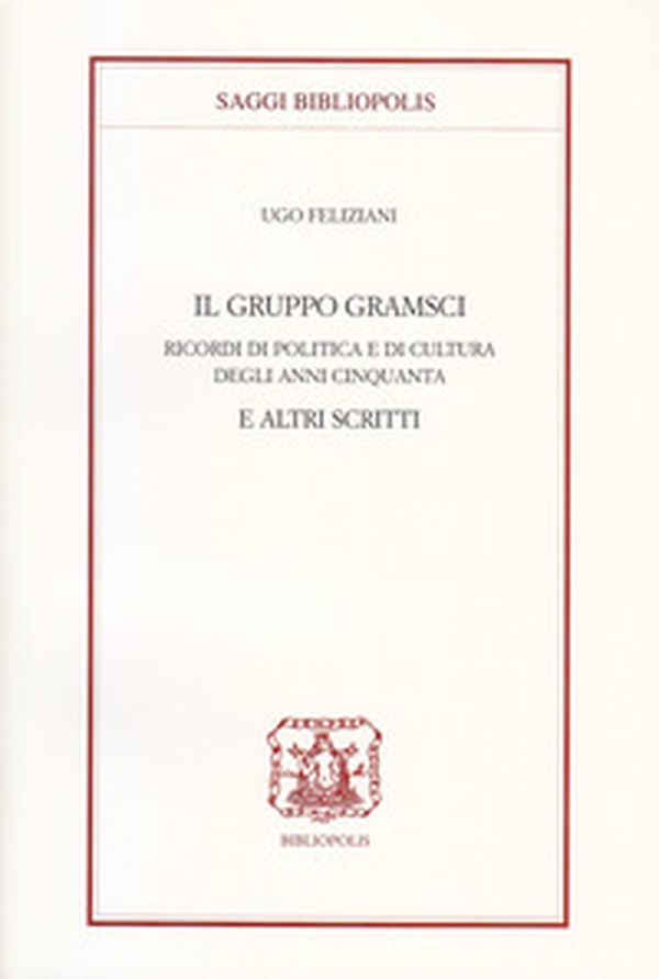 Il gruppo Gramsci. Ricordi di politica e di cultura degli anni Cinquanta e altri scritti - Librerie.coop Il gruppo Gramsci. Ricordi di politica e di cultura degli anni Cinquanta e altri scritti - Librerie.coop