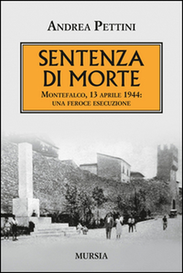 Sentenza di morte. Montefalco, 13 aprile 1944: una feroce esecuzione - Librerie.coop Sentenza di morte. Montefalco, 13 aprile 1944: una feroce esecuzione - Librerie.coop