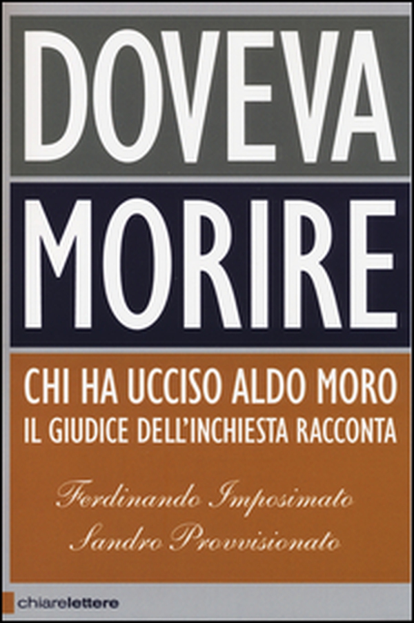 Doveva morire. Chi ha ucciso Aldo Moro. Il giudice dell'inchiesta racconta - Librerie.coop Doveva morire. Chi ha ucciso Aldo Moro. Il giudice dell'inchiesta racconta - Librerie.coop