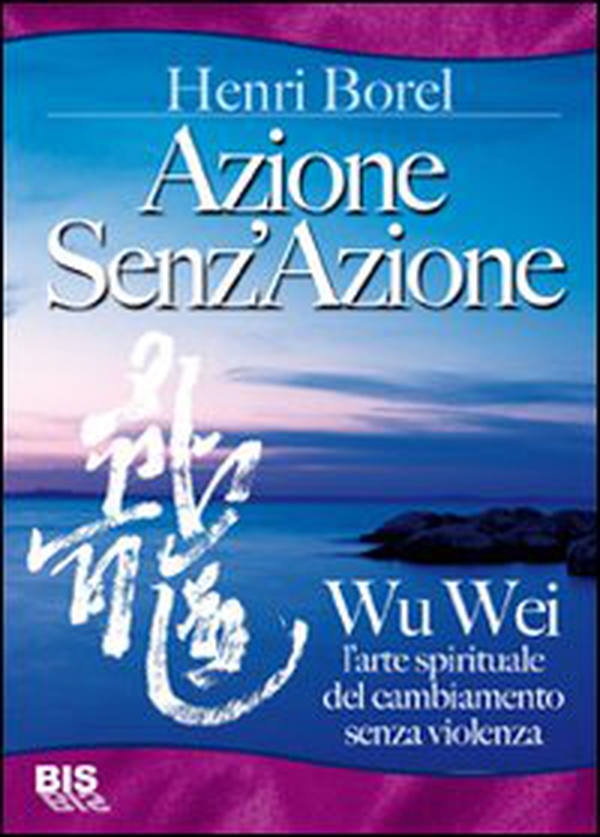 Azione senz'azione. Wu Wei. L'arte spirituale del cambiamento senza violenza - Librerie.coop Azione senz'azione. Wu Wei. L'arte spirituale del cambiamento senza violenza - Librerie.coop
