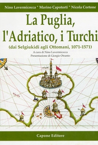La Puglia, l'Adriatico, i turchi (dai selgiukidi agli ottomani, 1071-1571) - Librerie.coop