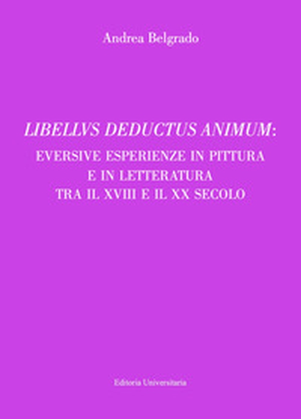 Libellvs deductus animum: eversive esperienze in pittura e in letteratura tra il XVIII e il XX secolo - Librerie.coop Libellvs deductus animum: eversive esperienze in pittura e in letteratura tra il XVIII e il XX secolo - Librerie.coop