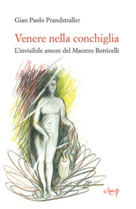Venere nella conchiglia. L'invisibile amore del maestro Botticelli - Librerie.coop