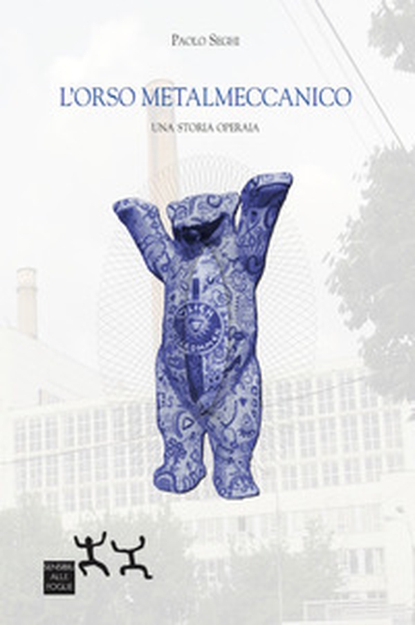 L'orso metalmeccanico. Una storia operaia - Librerie.coop L'orso metalmeccanico. Una storia operaia - Librerie.coop