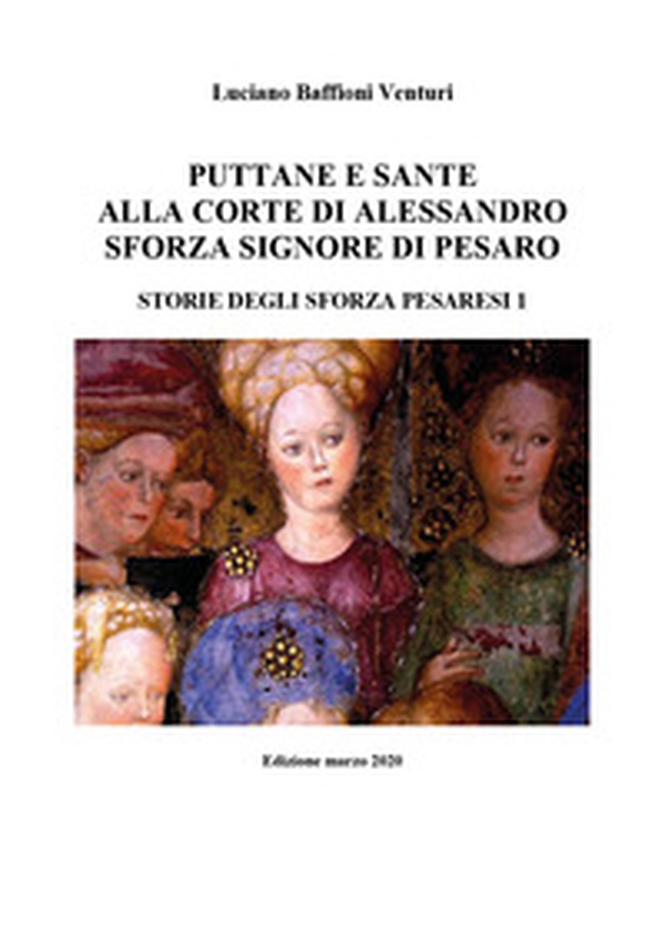 Puttane e sante alla corte di Alessandro Sforza signore di Pesaro. Storie degli Sforza pesaresi - Librerie.coop Puttane e sante alla corte di Alessandro Sforza signore di Pesaro. Storie degli Sforza pesaresi - Librerie.coop