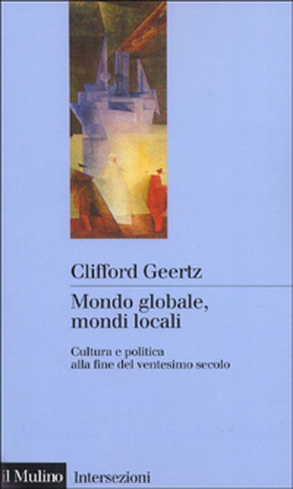 Mondo globale, mondi locali. Cultura e politica alla fine del ventesimo secolo - Librerie.coop Mondo globale, mondi locali. Cultura e politica alla fine del ventesimo secolo - Librerie.coop