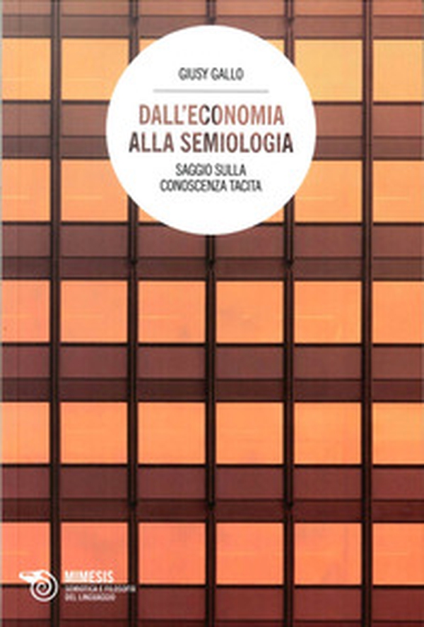 Dall'economia alla semiologia. Saggio sulla conoscenza tacita - Librerie.coop Dall'economia alla semiologia. Saggio sulla conoscenza tacita - Librerie.coop