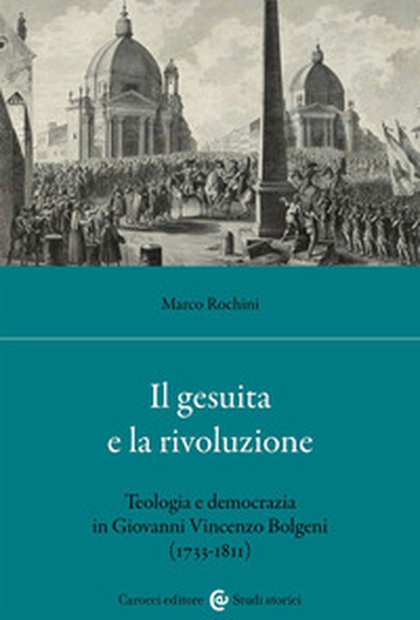 Il gesuita e la rivoluzione. Teologia e democrazia in Giovanni Vincenzo Bolgeni (1733-1811) - Librerie.coop Il gesuita e la rivoluzione. Teologia e democrazia in Giovanni Vincenzo Bolgeni (1733-1811) - Librerie.coop