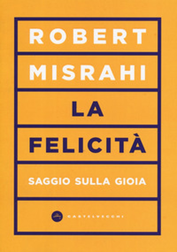 La felicità. Saggio sulla gioia - Librerie.coop La felicità. Saggio sulla gioia - Librerie.coop