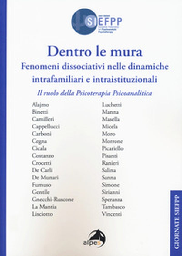 Dentro le mura. Fenomeni dissociativi nelle dinamiche intrafamiliari e intraistituzionali. Il ruolo della psicoterapia psicoanalitica. Giornate SIEFPP - Librerie.coop Dentro le mura. Fenomeni dissociativi nelle dinamiche intrafamiliari e intraistituzionali. Il ruolo della psicoterapia psicoanalitica. Giornate SIEFPP - Librerie.coop